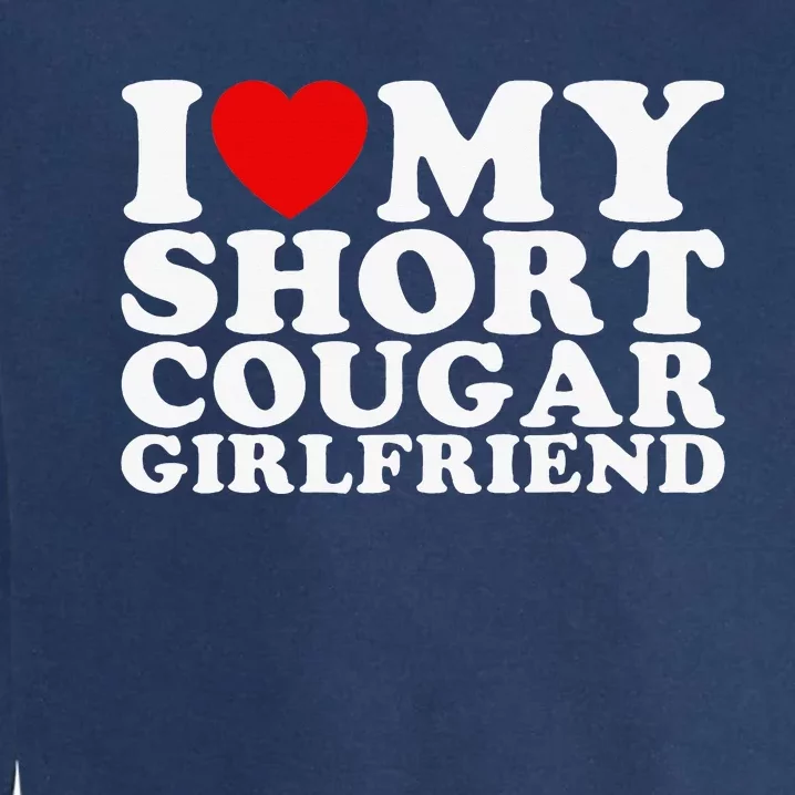 Love My Short Cougar Girlfriend Garment-Dyed Sweatshirt