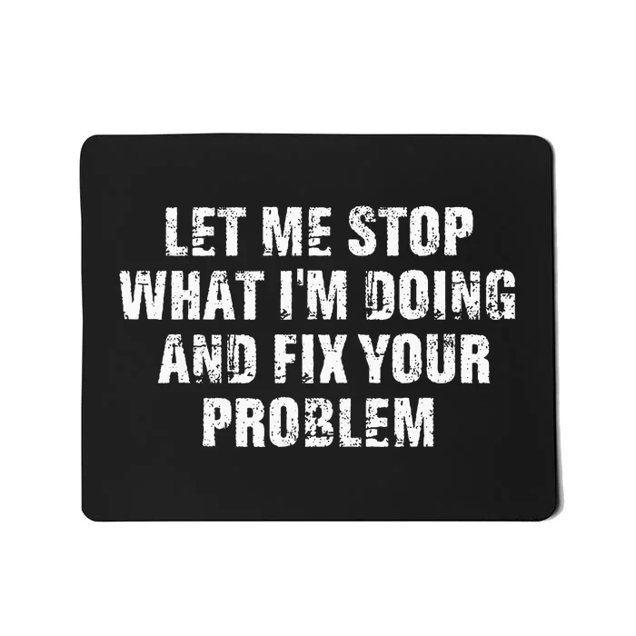 Let Me Stop What IM Doing And Fix Your Problem Mousepad