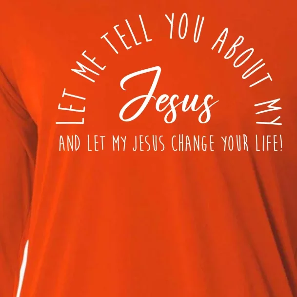 Let Me Tell You About My Jesus And Let My Jesus Change Your Life Cooling Performance Long Sleeve Crew