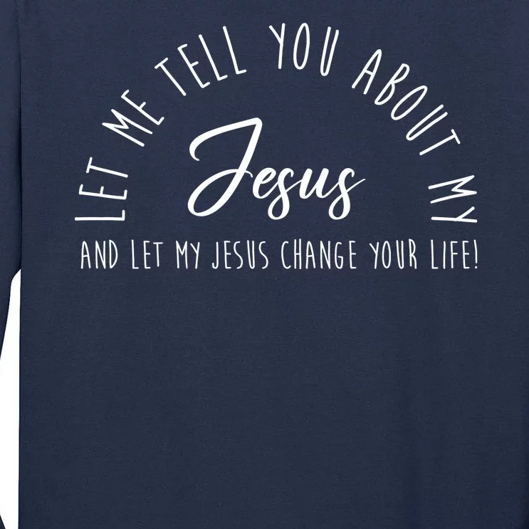 Let Me Tell You About My Jesus And Let My Jesus Change Your Life Tall Long Sleeve T-Shirt