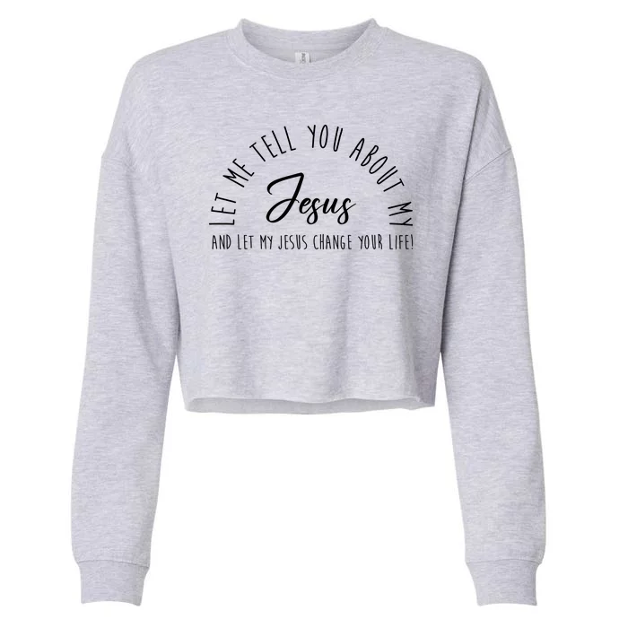 Let Me Tell You About My Jesus And Let My Jesus Change Your Life Cropped Pullover Crew