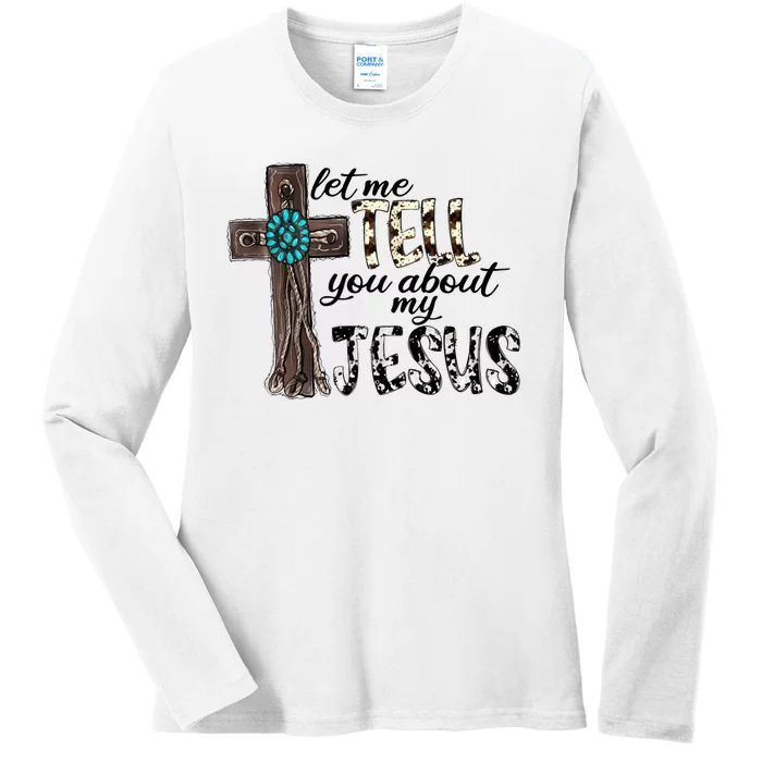 Let Me Tell You About My Jesus Ladies Long Sleeve Shirt