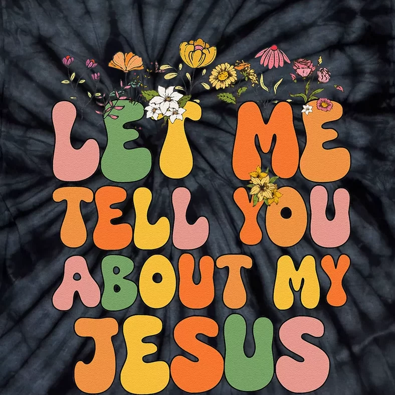 Let Me Tell You About My Jesus Christian Tie-Dye T-Shirt