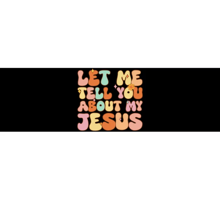 Let Me Tell You About My Jesus Bumper Sticker