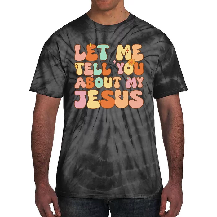 Let Me Tell You About My Jesus Tie-Dye T-Shirt