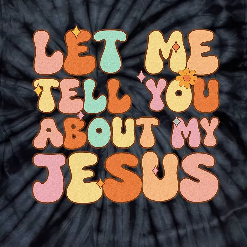 Let Me Tell You About My Jesus Tie-Dye T-Shirt