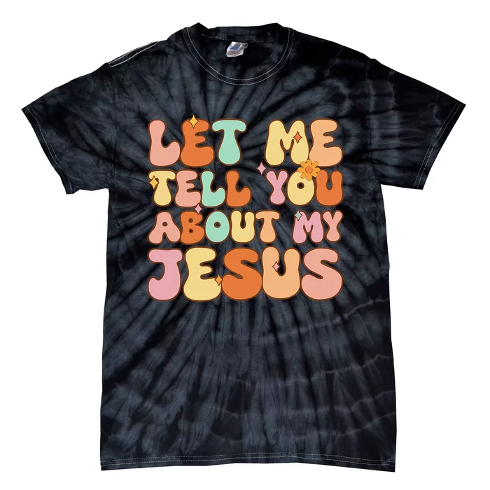 Let Me Tell You About My Jesus Tie-Dye T-Shirt