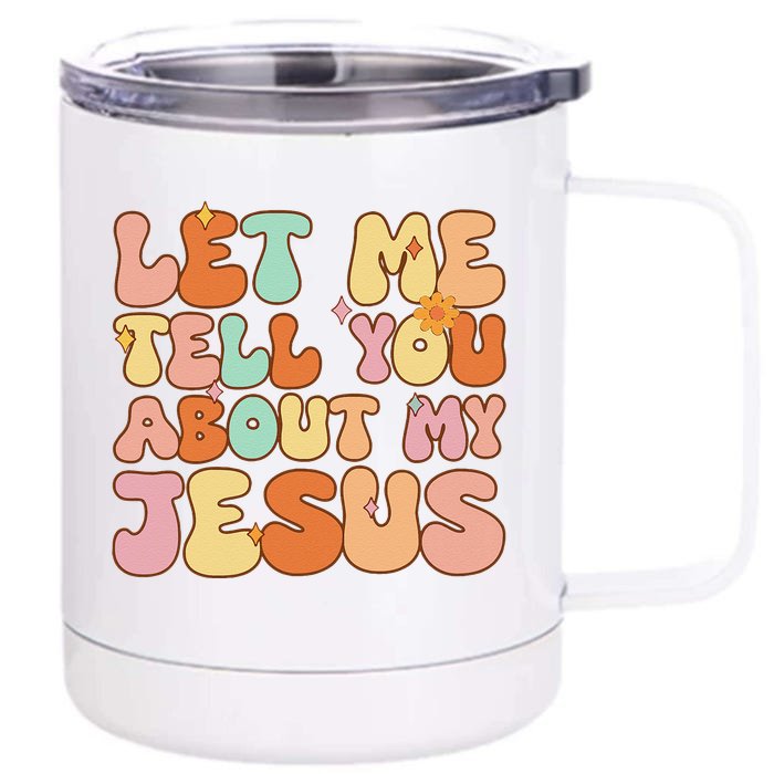 Let Me Tell You About My Jesus Front & Back 12oz Stainless Steel Tumbler Cup