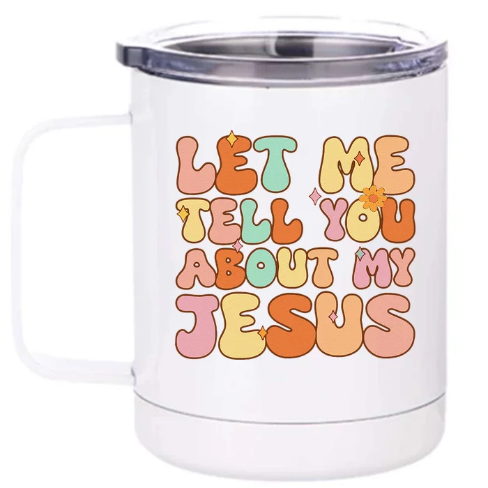 Let Me Tell You About My Jesus Front & Back 12oz Stainless Steel Tumbler Cup