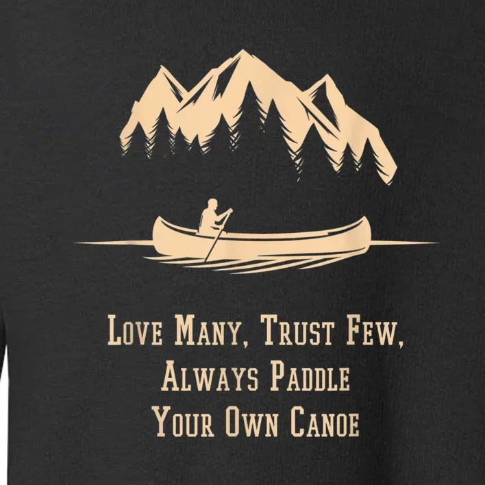 Love Many Trust Few Always Paddle Your Own Canoe Toddler Sweatshirt