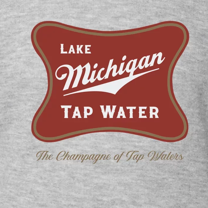 Lake Michigan Tap Water The Champagne Of Tap Waters Toddler Sweatshirt