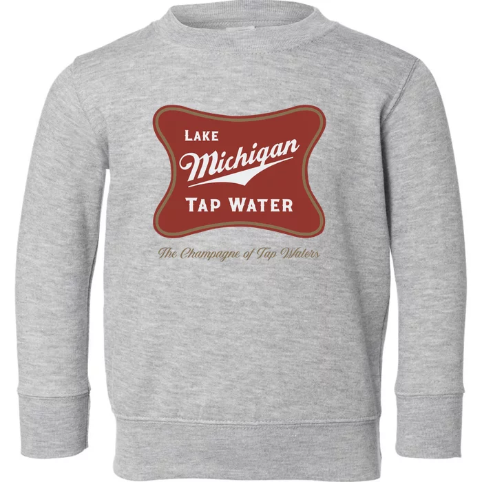 Lake Michigan Tap Water The Champagne Of Tap Waters Toddler Sweatshirt