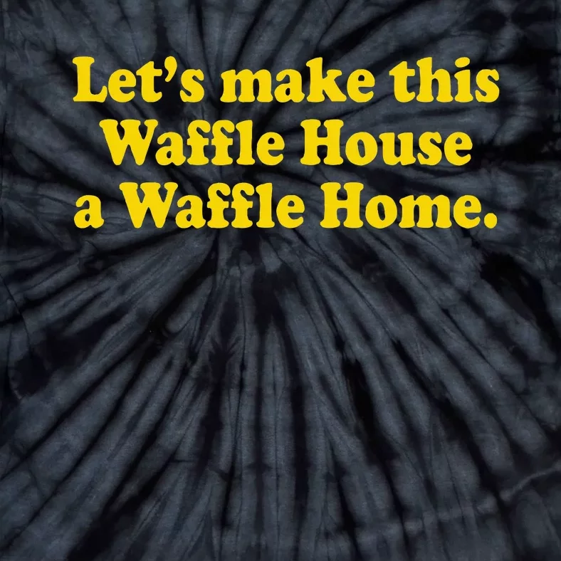 Lets Make This Waffle Houses A Waffle Home Tie-Dye T-Shirt