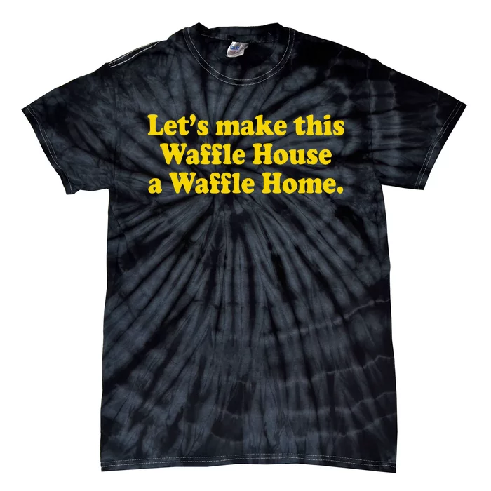 Lets Make This Waffle Houses A Waffle Home Tie-Dye T-Shirt