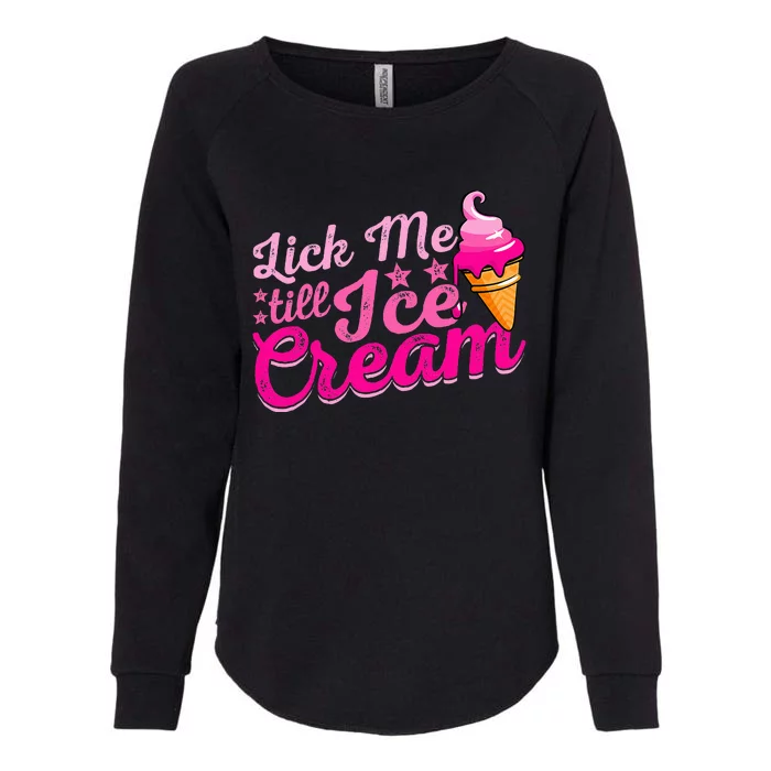 Lick Me Till Ice Cream Funny Ice Cream Love Womens California Wash Sweatshirt