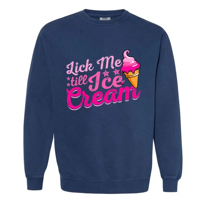 Lick Me Till Ice Cream Funny Ice Cream Love Garment-Dyed Sweatshirt