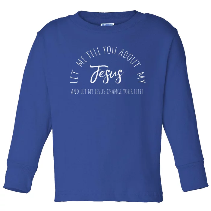 Let Me Tell You About MY JESUS Christian Inspiration Toddler Long Sleeve Shirt