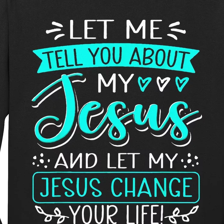 Let Me Tell You About My Jesus And Jesus Change Your Life Long Sleeve Shirt