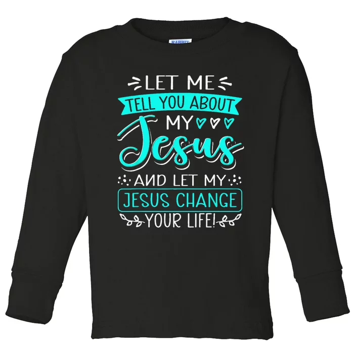 Let Me Tell You About My Jesus And Jesus Change Your Life Toddler Long Sleeve Shirt