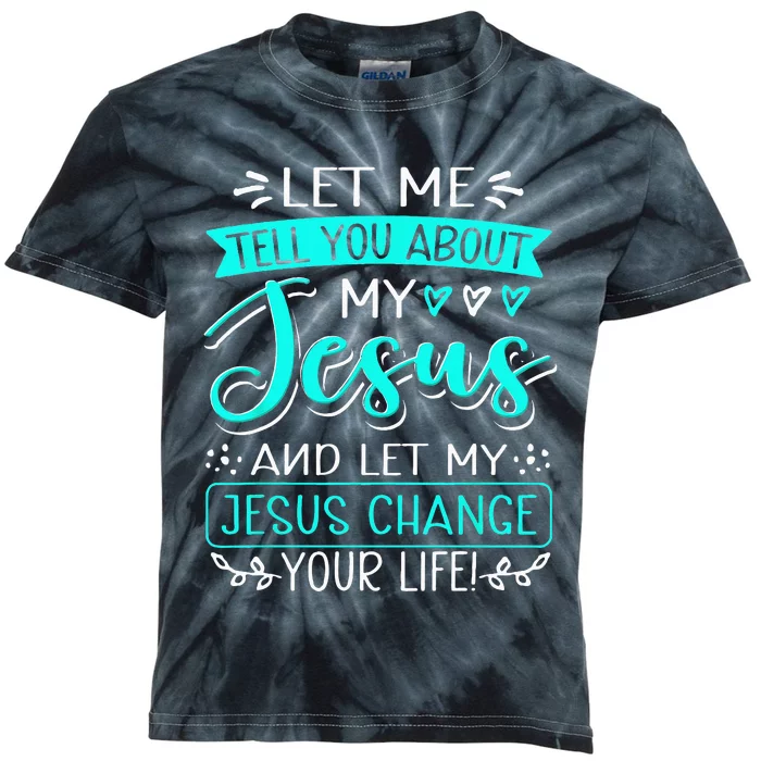 Let Me Tell You About My Jesus And Jesus Change Your Life Kids Tie-Dye T-Shirt