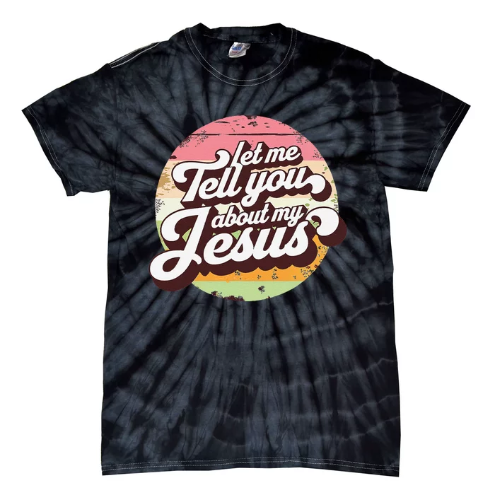 Let Me Tell You About My Jesus Faith Inspiration Belief Tie-Dye T-Shirt