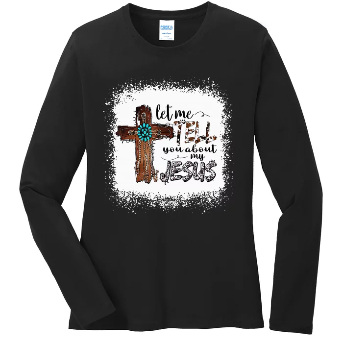 Let Me Tell You About My Jesus Christian Bible God Ladies Long Sleeve Shirt