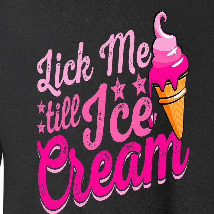 Lick Me Till Ice Cream Funny Ice Cream Lover Adult Humor Toddler Sweatshirt