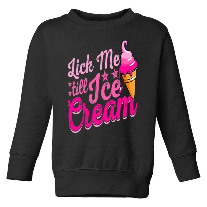 Lick Me Till Ice Cream Funny Ice Cream Lover Adult Humor Toddler Sweatshirt