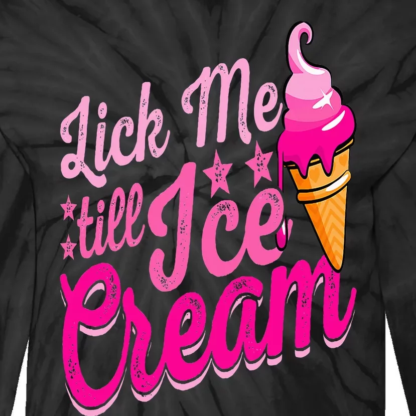 Lick Me Till Ice Cream Funny Ice Cream Lover Adult Humor Tie-Dye Long Sleeve Shirt