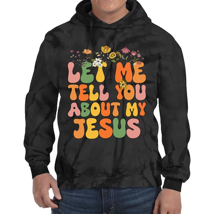 Let Me Tell You About My Jesus Christian Tie Dye Hoodie