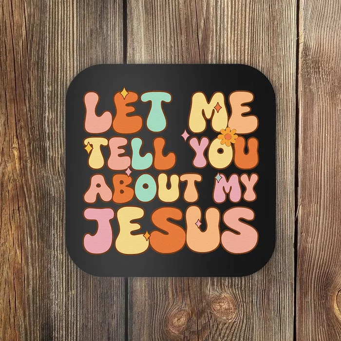 Let Me Tell You About My Jesus Christian Coaster