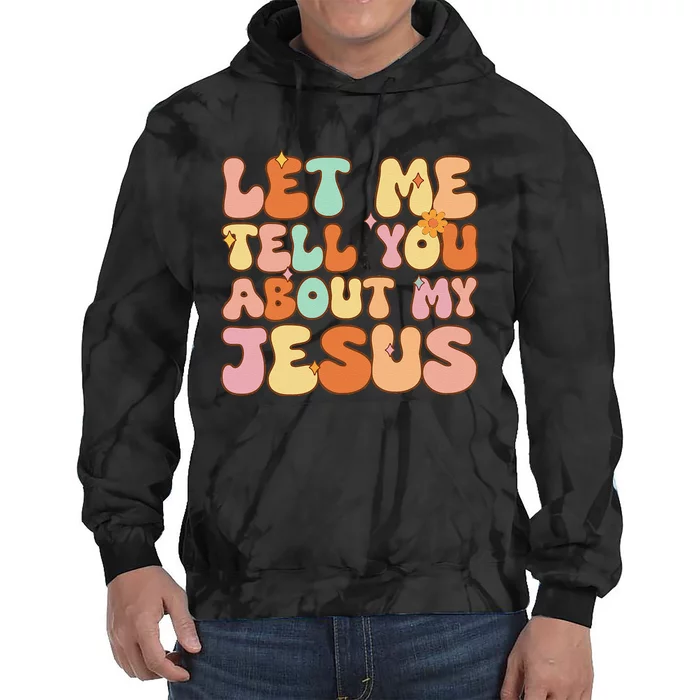 Let Me Tell You About My Jesus Christian Tie Dye Hoodie