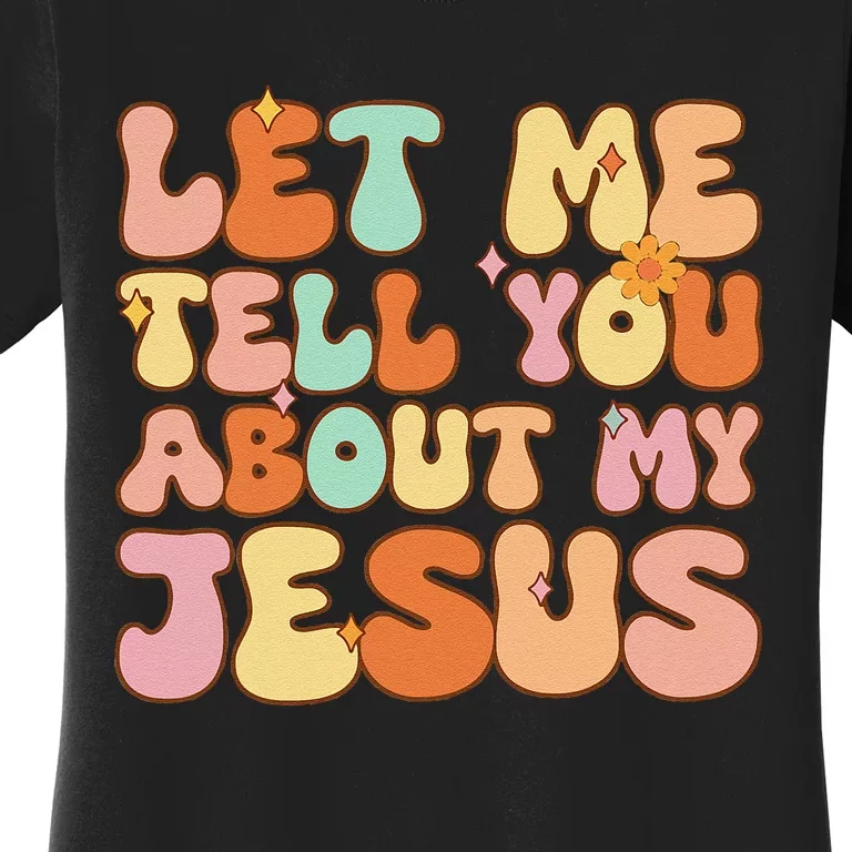 Let Me Tell You About My Jesus Christian Women's T-Shirt