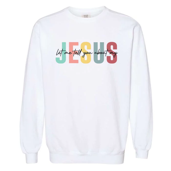 Let Me Tell You About My Jesus Christian Believers God Garment-Dyed Sweatshirt