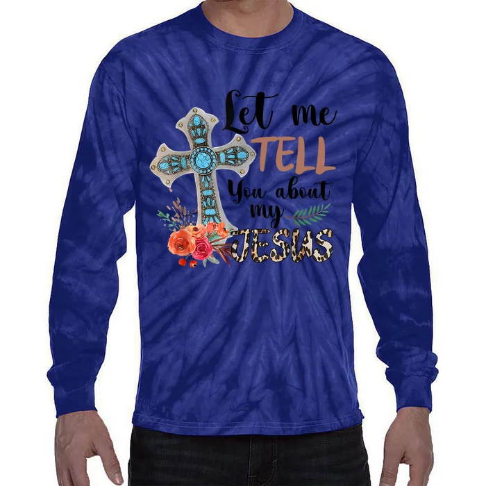 Let Me Tell You About My Jesus Christian Bible God Tie-Dye Long Sleeve Shirt