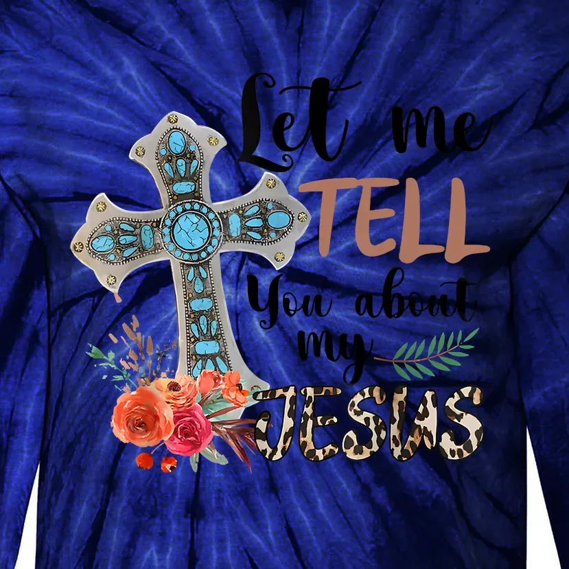 Let Me Tell You About My Jesus Christian Bible God Tie-Dye Long Sleeve Shirt