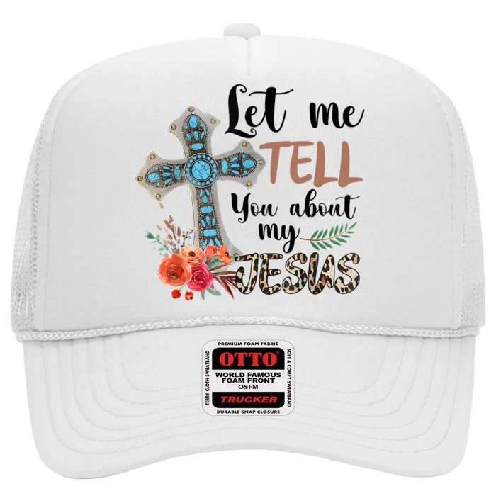 Let Me Tell You About My Jesus Christian Bible God High Crown Mesh Trucker Hat