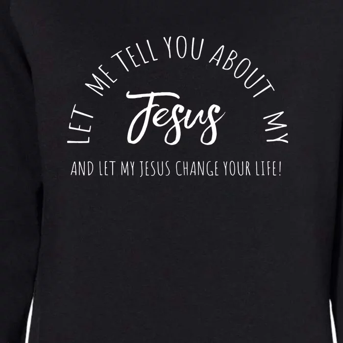 Let Me Tell You About MY JESUS Christian Inspiration Womens California Wash Sweatshirt