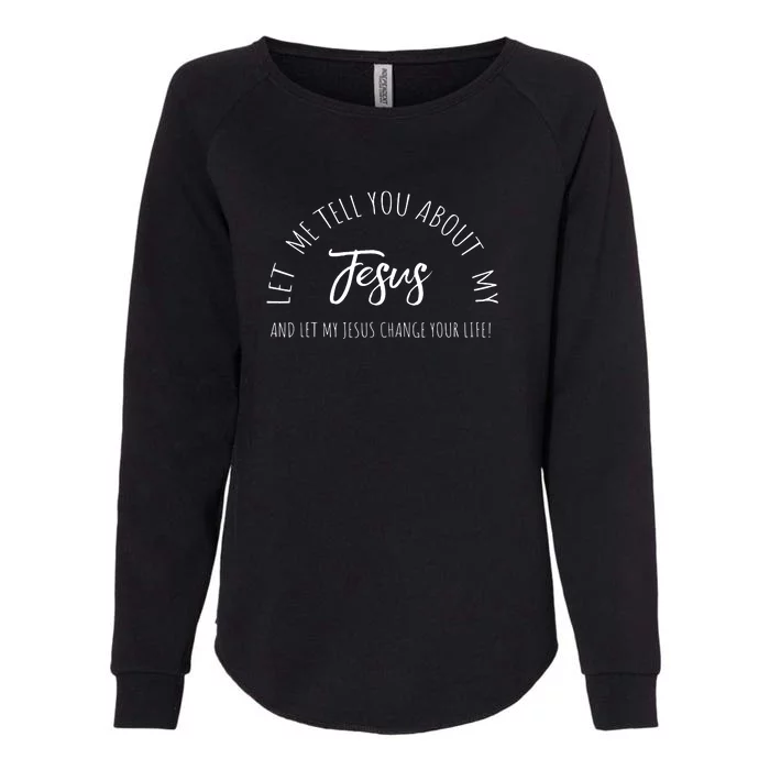 Let Me Tell You About MY JESUS Christian Inspiration Womens California Wash Sweatshirt