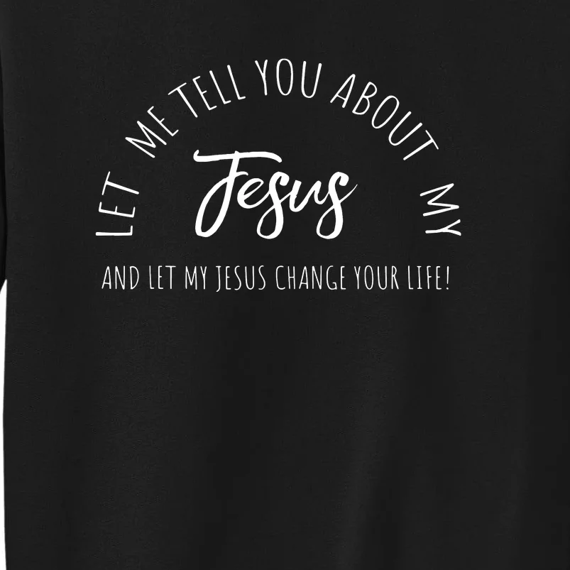 Let Me Tell You About MY JESUS Christian Inspiration Tall Sweatshirt