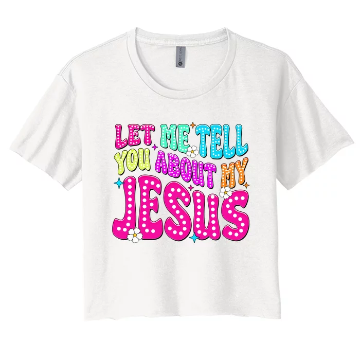 Let Me Tell You About My Jesus Christian Women's Crop Top Tee