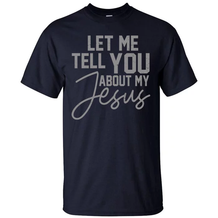 Let Me Tell You About My Jesus Tall T-Shirt