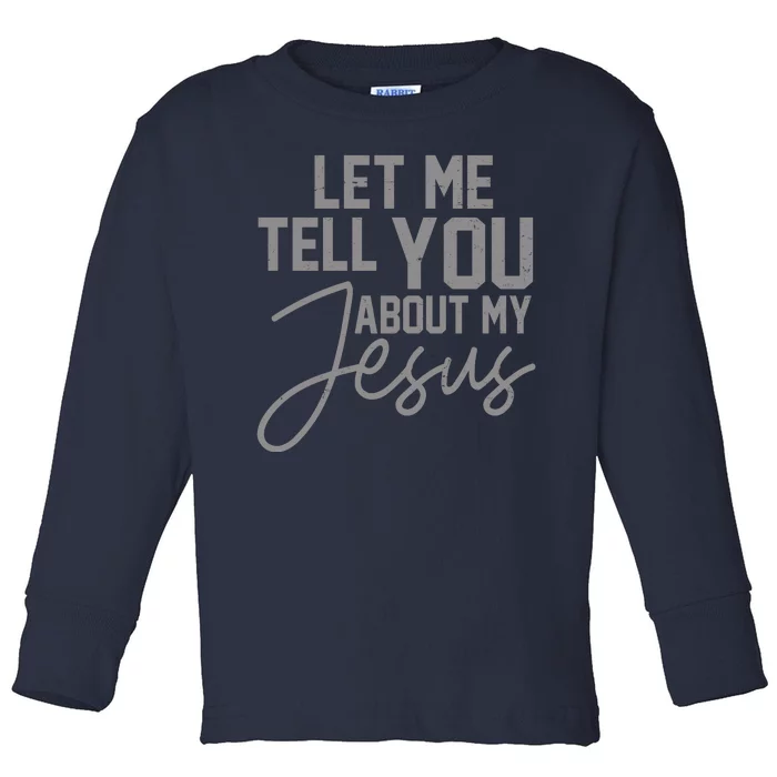 Let Me Tell You About My Jesus Toddler Long Sleeve Shirt