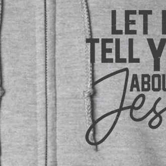 Let Me Tell You About My Jesus Full Zip Hoodie