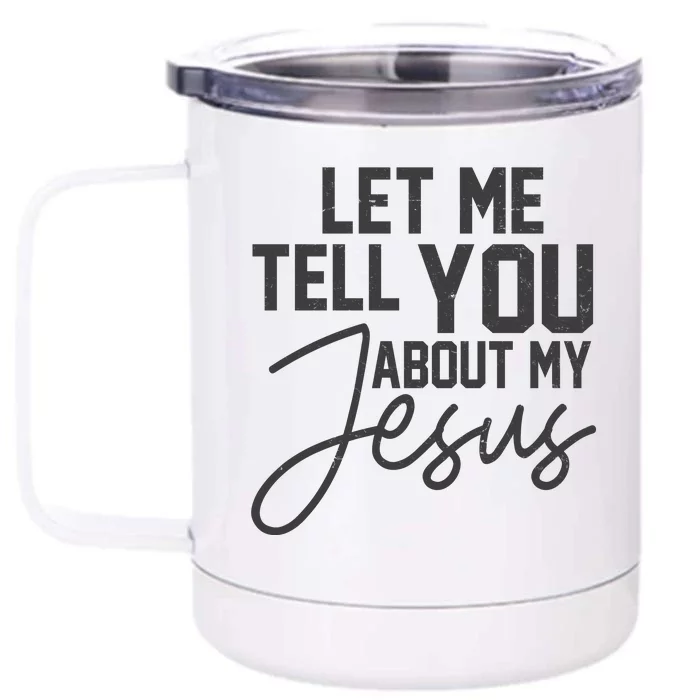 Let Me Tell You About My Jesus Front & Back 12oz Stainless Steel Tumbler Cup