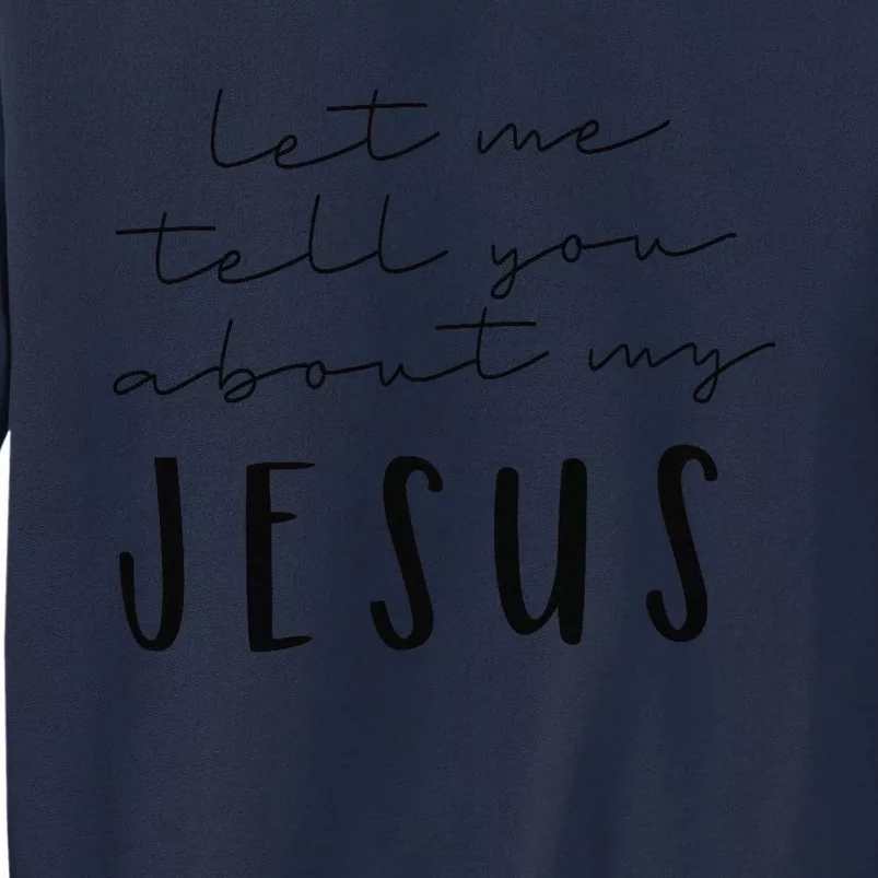 Let Me Tell You About MY JESUS Christian Inspiration Tall Sweatshirt