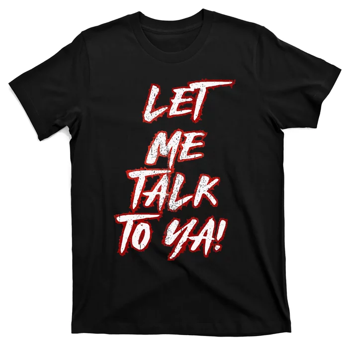 Let Me Talk To Ya Simple Saying T-Shirt