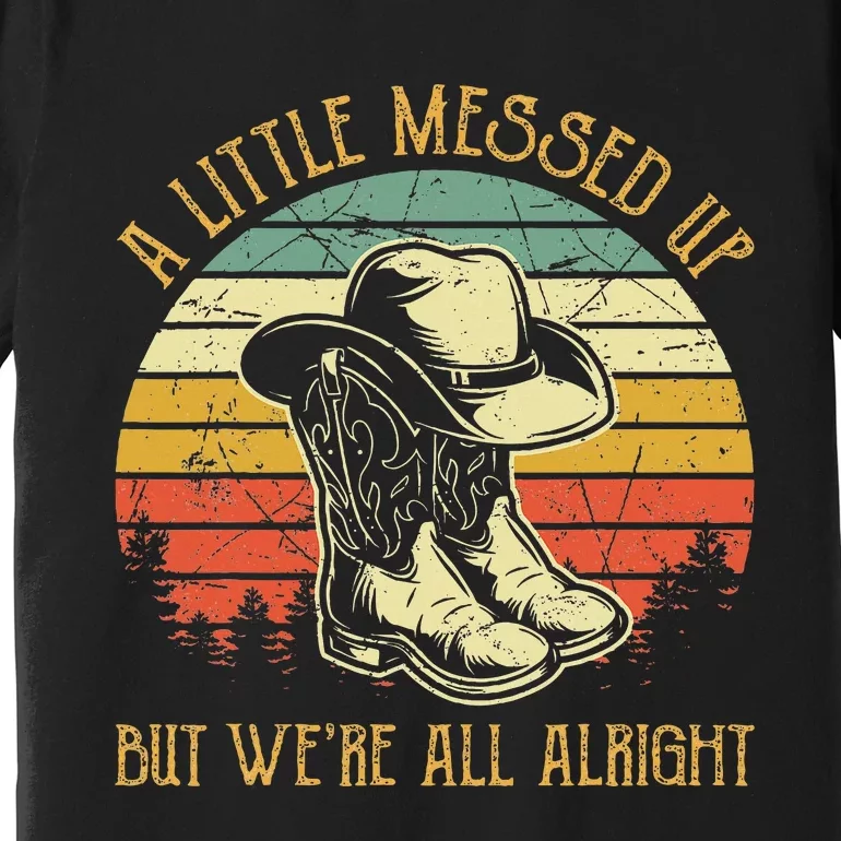 Little Messed Up But Were All Alright Country Music Premium T-Shirt