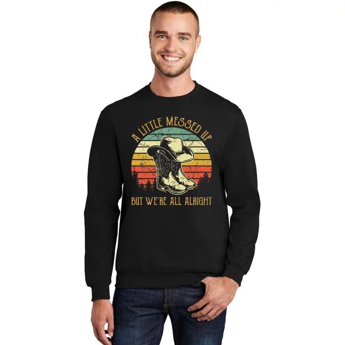 Little Messed Up But Were All Alright Country Music Tall Sweatshirt