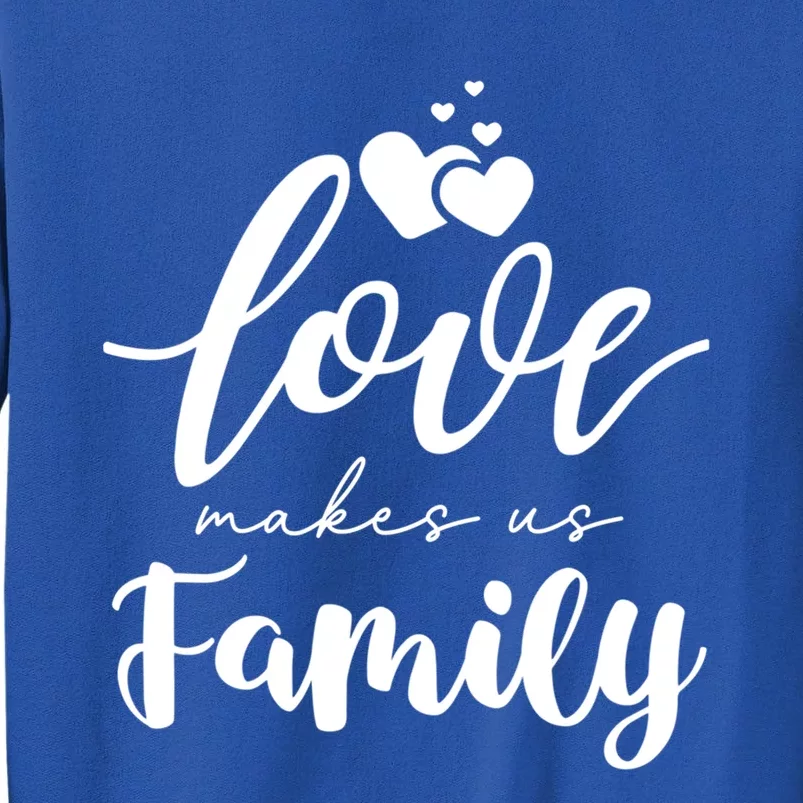 Love Makes Us Family Greatest Blessing Inspiration Gift Tall Sweatshirt